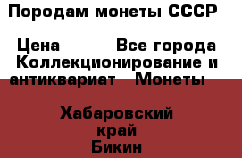 Породам монеты СССР › Цена ­ 300 - Все города Коллекционирование и антиквариат » Монеты   . Хабаровский край,Бикин г.